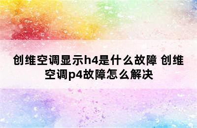 创维空调显示h4是什么故障 创维空调p4故障怎么解决